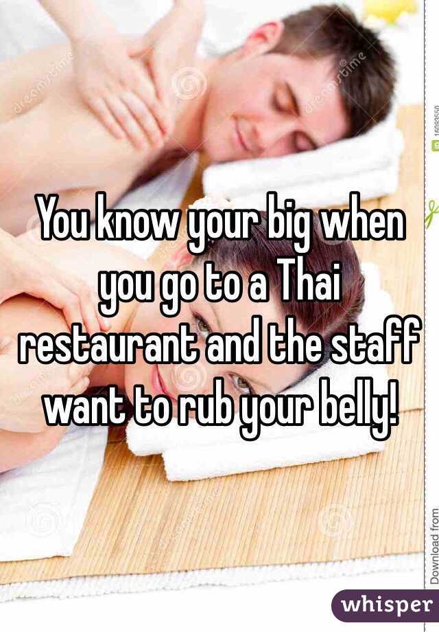 You know your big when you go to a Thai restaurant and the staff want to rub your belly!