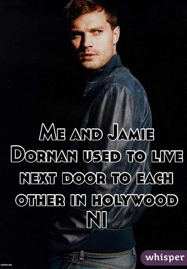 Me and Jamie Dornan used to live next door to each other in holywood NI