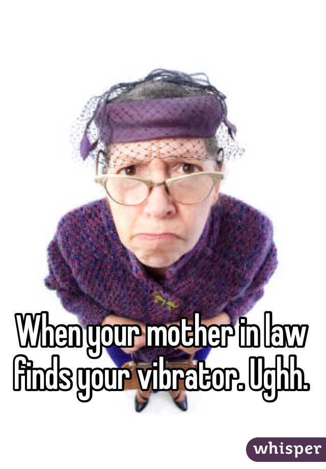 When your mother in law finds your vibrator. Ughh.