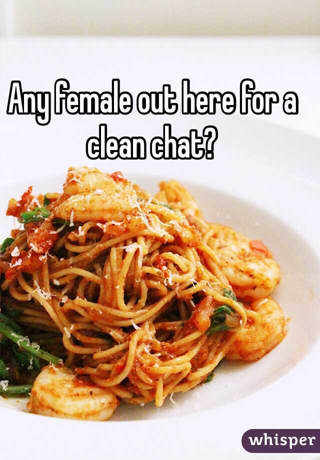 Any female out here for a clean chat?