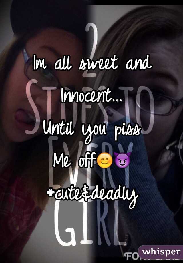 Im all sweet and
Innocent...
Until you piss
Me off😊😈
#cute&deadly