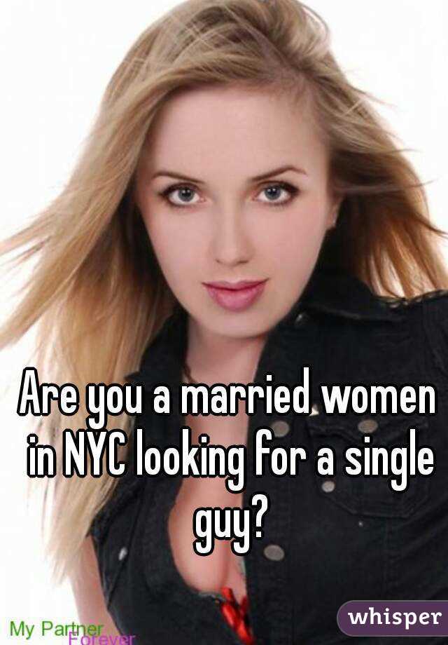 Are you a married women in NYC looking for a single guy?