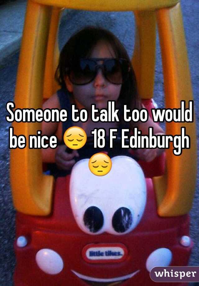Someone to talk too would be nice 😔 18 F Edinburgh 😔