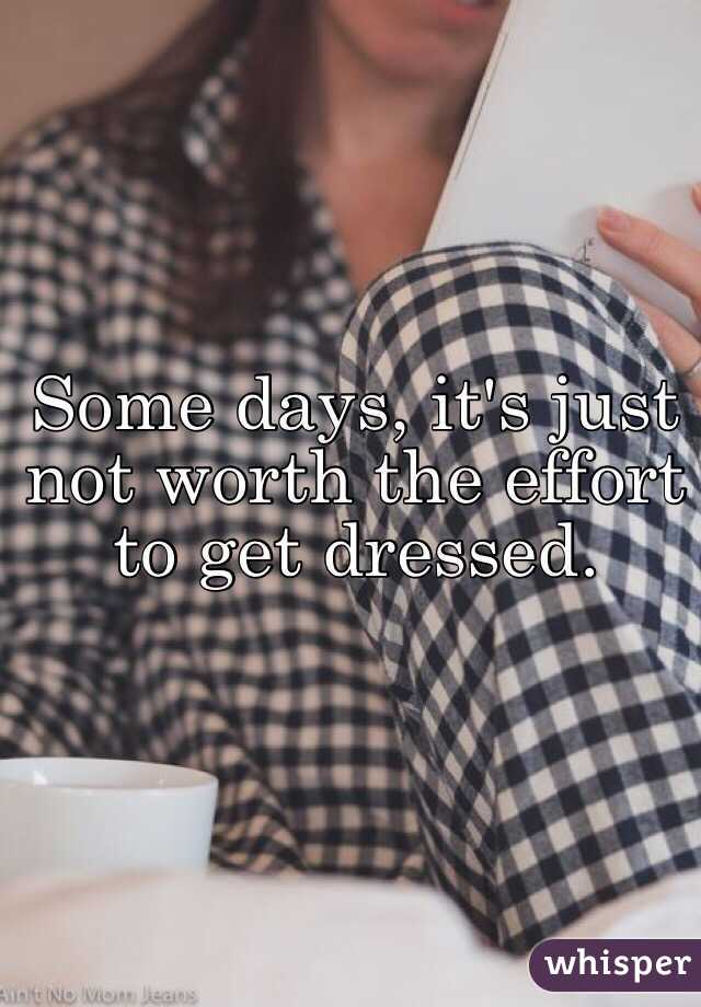 Some days, it's just not worth the effort to get dressed. 