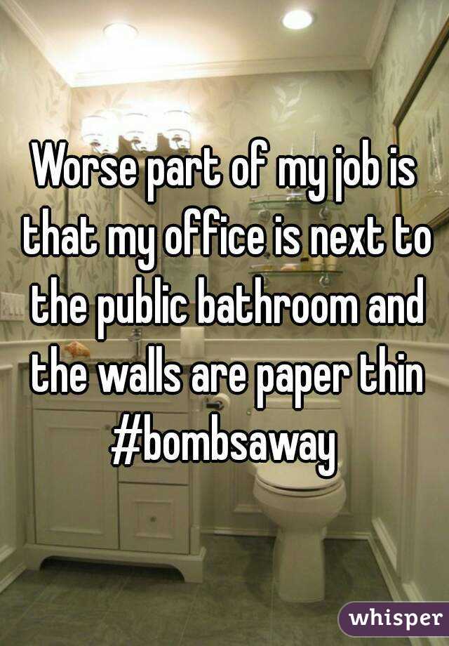 Worse part of my job is that my office is next to the public bathroom and the walls are paper thin
#bombsaway