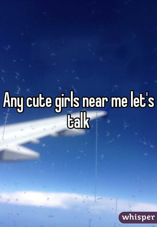 Any cute girls near me let's talk 
