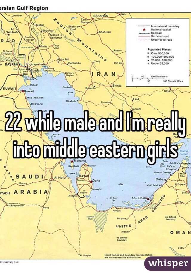 22 while male and I'm really into middle eastern girls