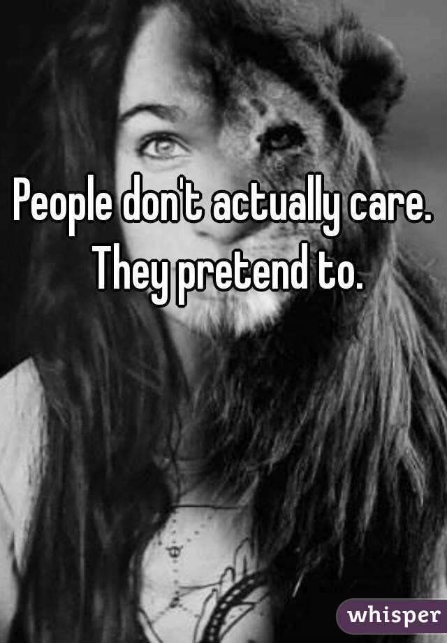 People don't actually care. They pretend to.