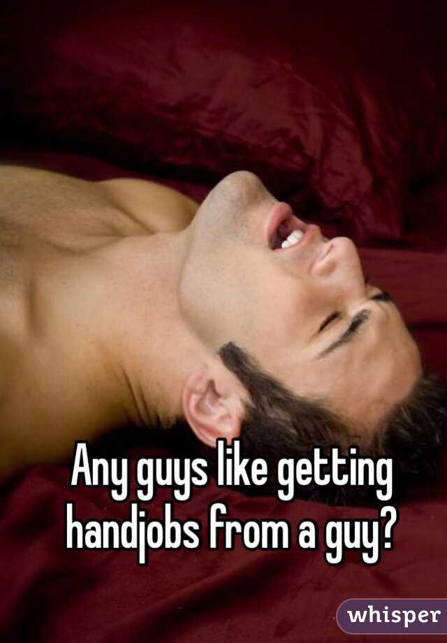 Any guys like getting handjobs from a guy?