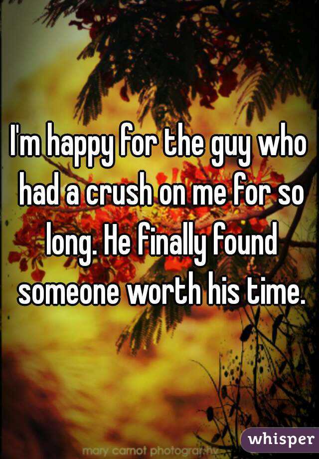 I'm happy for the guy who had a crush on me for so long. He finally found someone worth his time.
