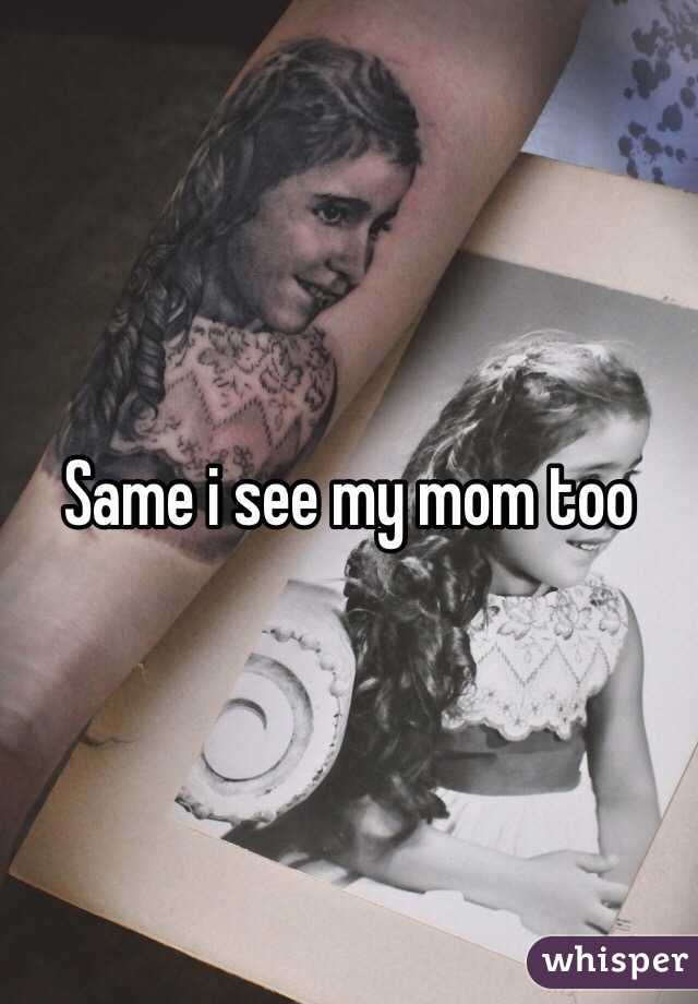 Same i see my mom too