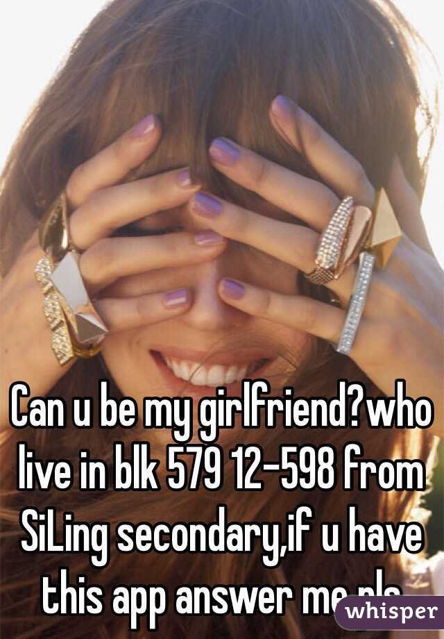 Can u be my girlfriend?who  live in blk 579 12-598 from SiLing secondary,if u have this app answer me pls