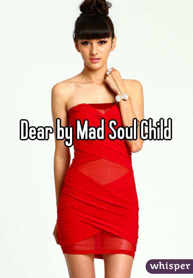 Dear by Mad Soul Child