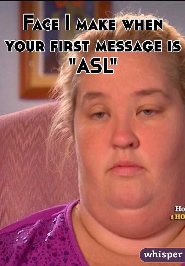 Face I make when your first message is "ASL"