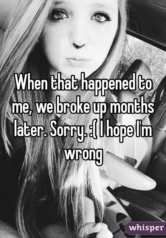 When that happened to me, we broke up months later. Sorry. :( I hope I'm wrong