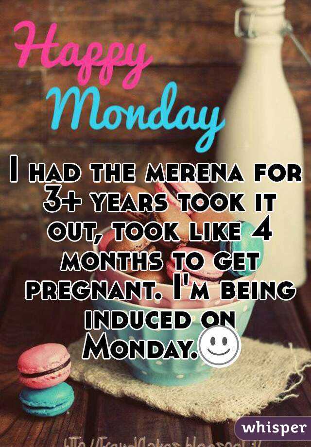 I had the merena for 3+ years took it out, took like 4 months to get pregnant. I'm being induced on Monday.☺