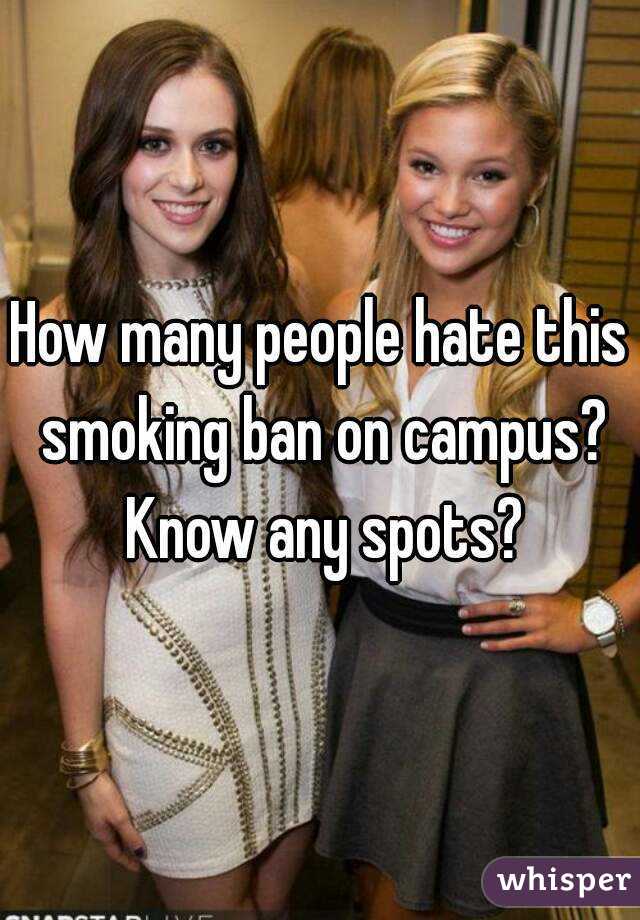 How many people hate this smoking ban on campus? Know any spots?