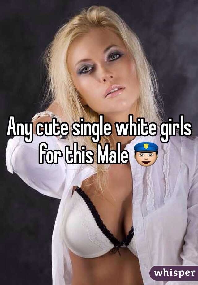 Any cute single white girls for this Male 👮