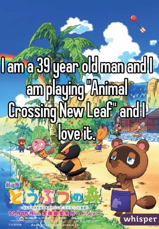 I am a 39 year old man and I am playing "Animal Crossing New Leaf" and I love it. 