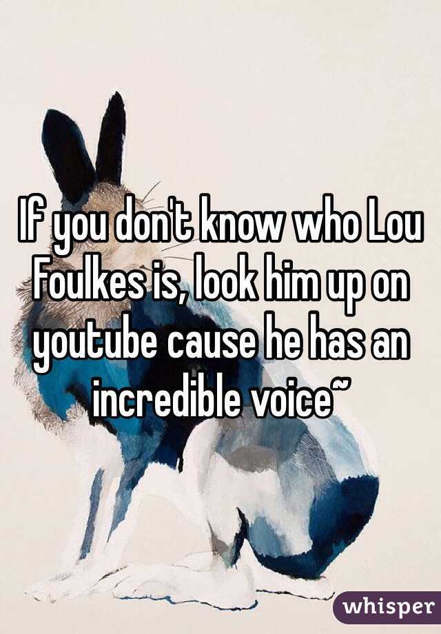 If you don't know who Lou Foulkes is, look him up on youtube cause he has an incredible voice~ 