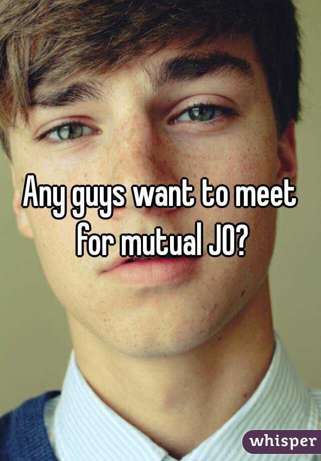 Any guys want to meet for mutual JO?