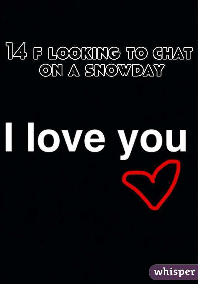 14 f looking to chat on a snowday