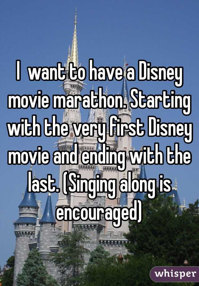 I  want to have a Disney movie marathon. Starting with the very first Disney movie and ending with the last. (Singing along is encouraged) 