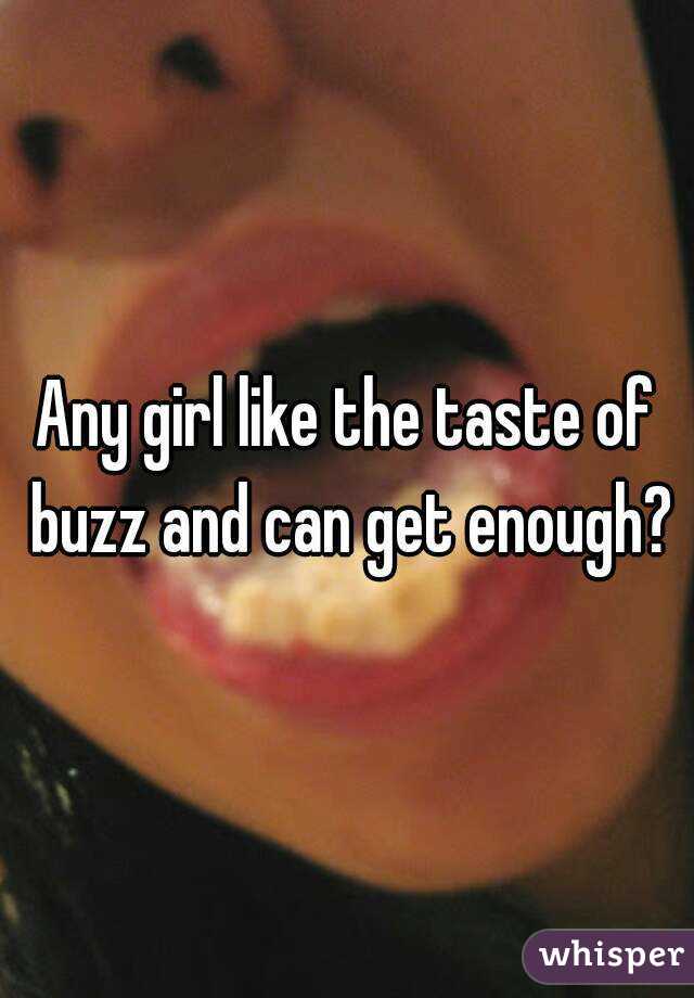 Any girl like the taste of buzz and can get enough?