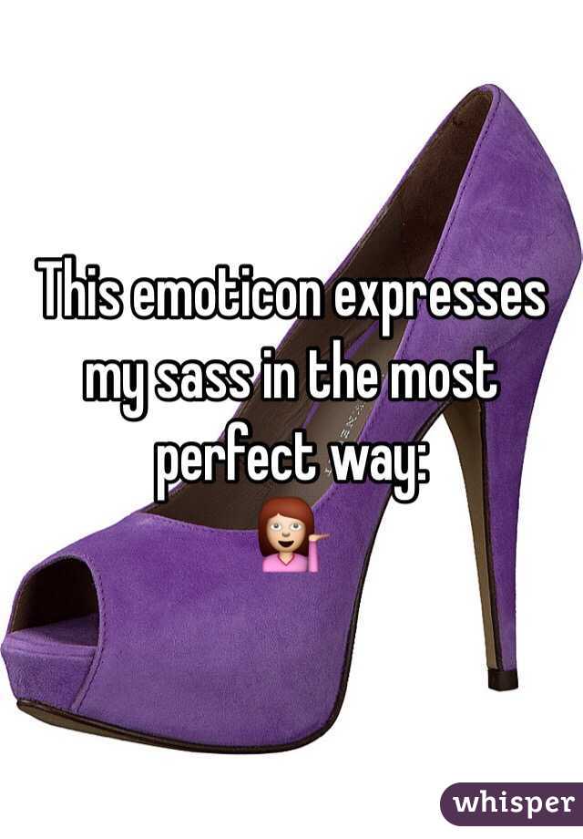 This emoticon expresses my sass in the most perfect way: 
💁