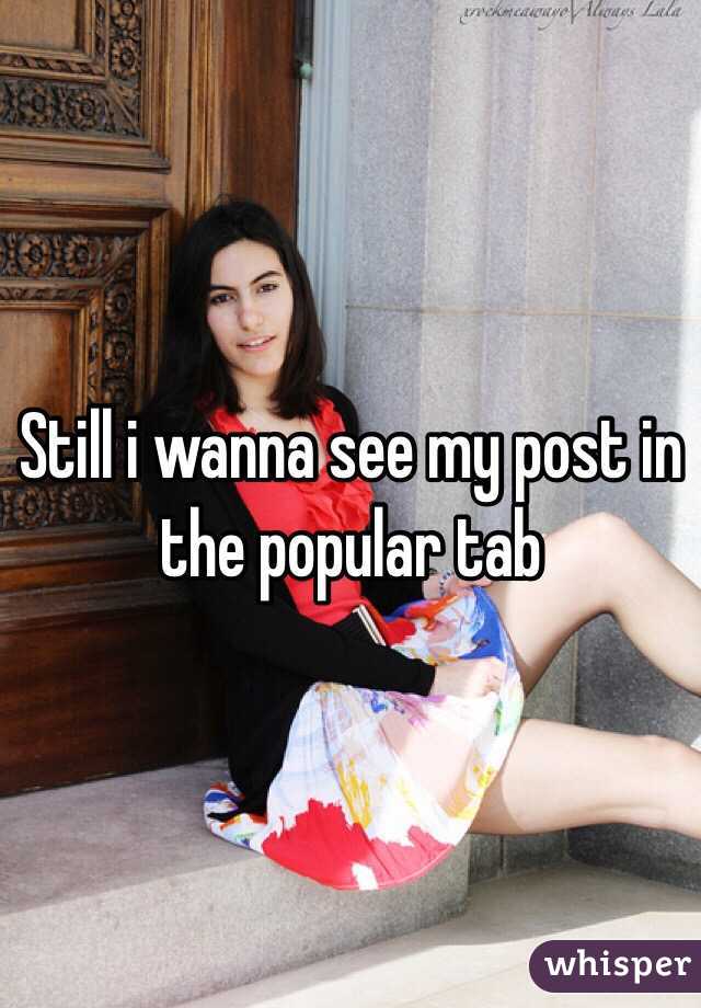 Still i wanna see my post in the popular tab