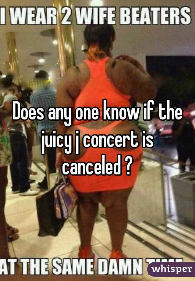 Does any one know if the juicy j concert is canceled ? 