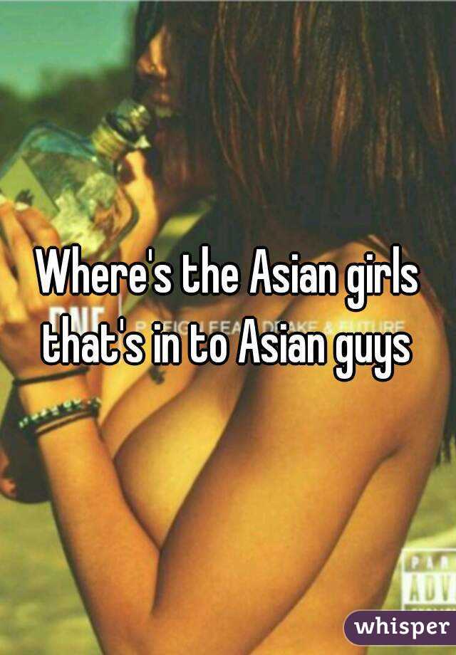 Where's the Asian girls that's in to Asian guys 