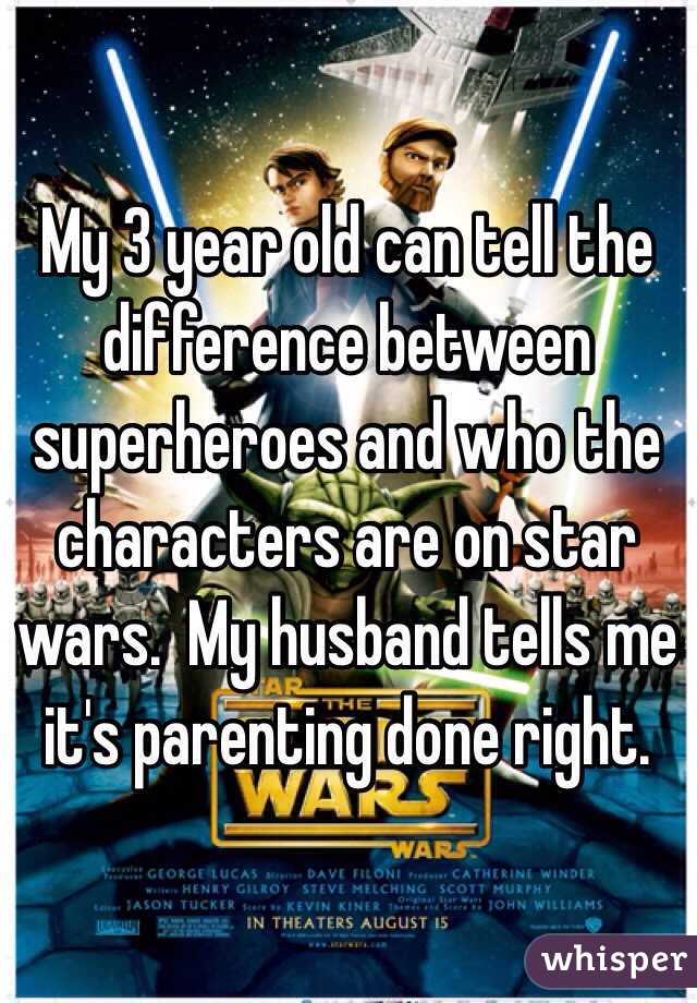 My 3 year old can tell the difference between superheroes and who the characters are on star wars.  My husband tells me it's parenting done right.  