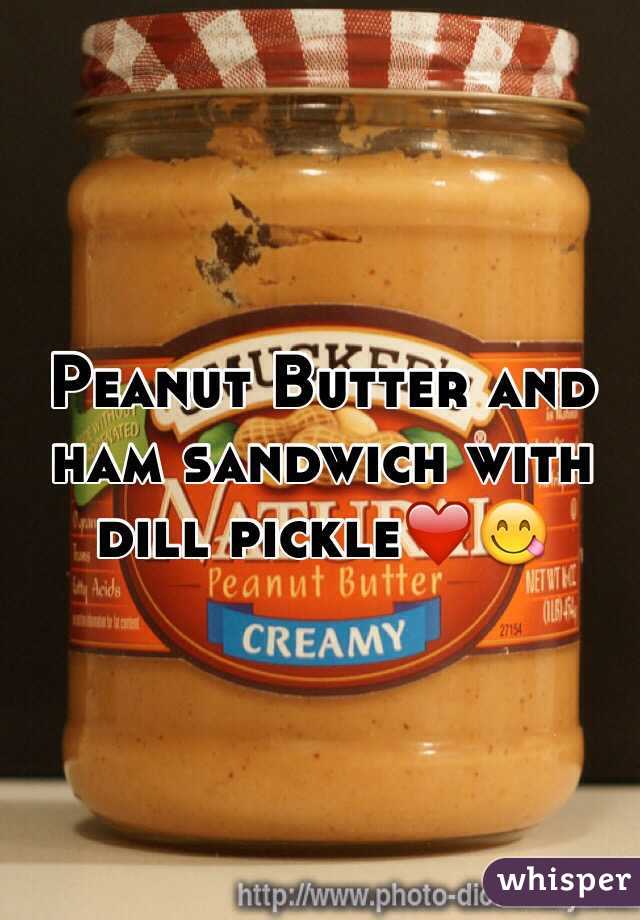Peanut Butter and ham sandwich with dill pickle❤️😋