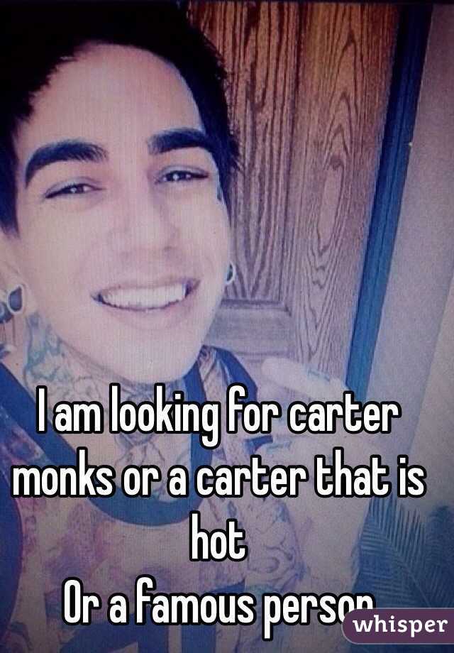  I am looking for carter monks or a carter that is hot 
Or a famous person  
