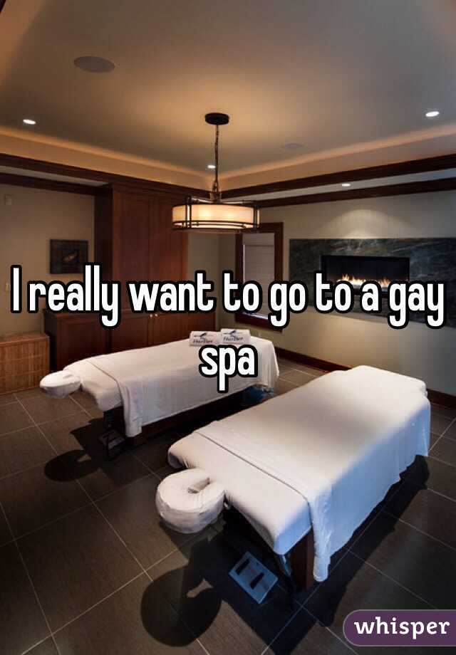 I really want to go to a gay spa