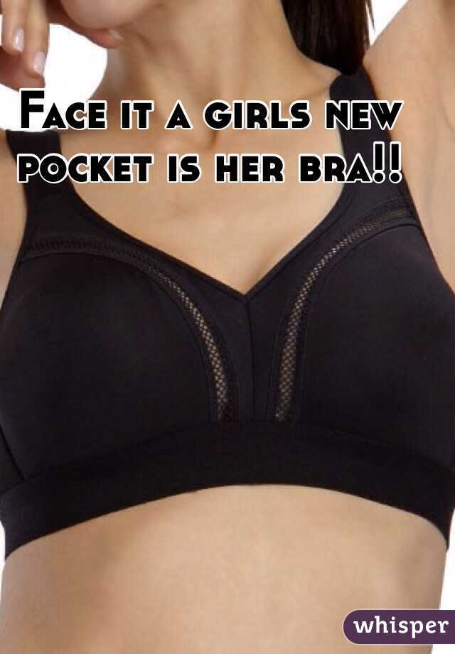 Face it a girls new pocket is her bra!!