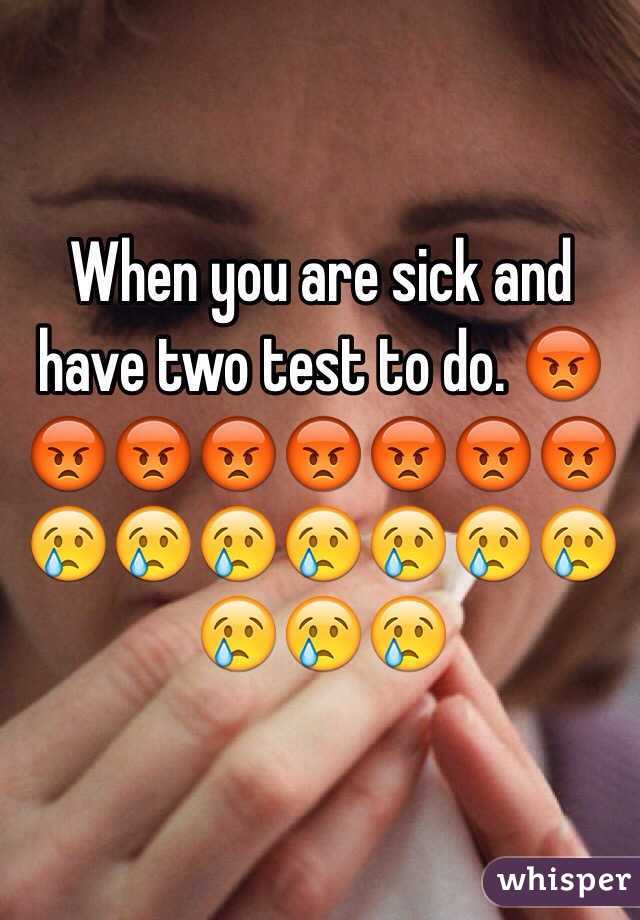 When you are sick and have two test to do. 😡😡😡😡😡😡😡😡😢😢😢😢😢😢😢😢😢😢