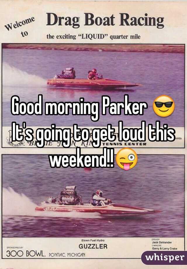 Good morning Parker 😎
It's going to get loud this weekend!!😜