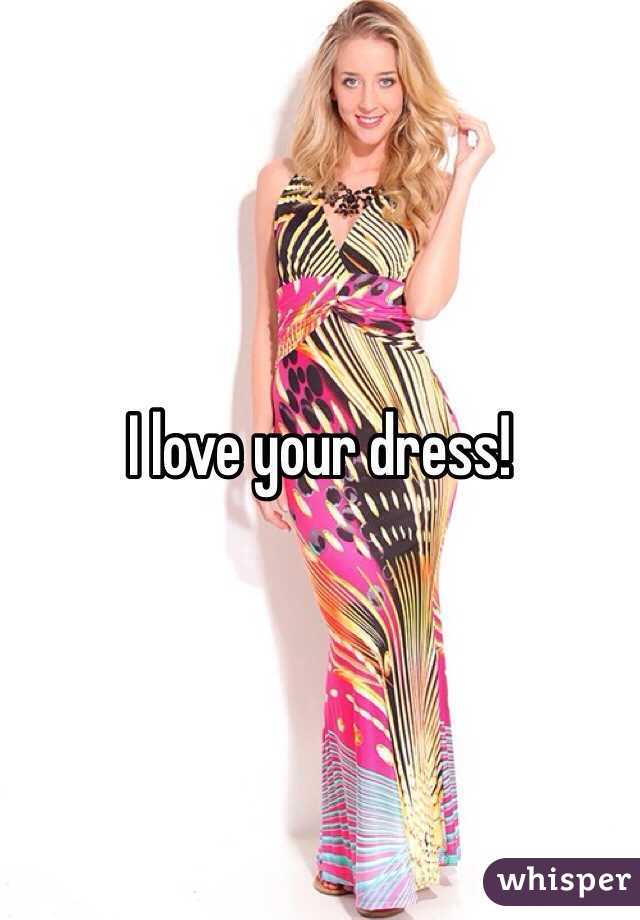 I love your dress!