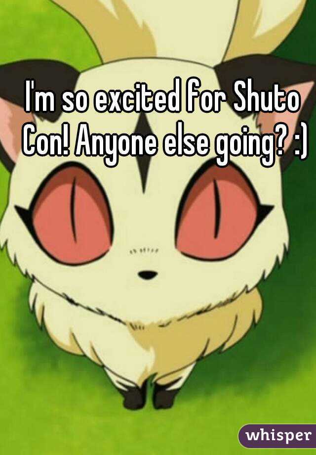 I'm so excited for Shuto Con! Anyone else going? :)