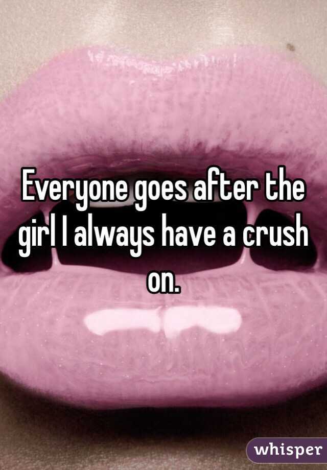 Everyone goes after the girl I always have a crush on.
