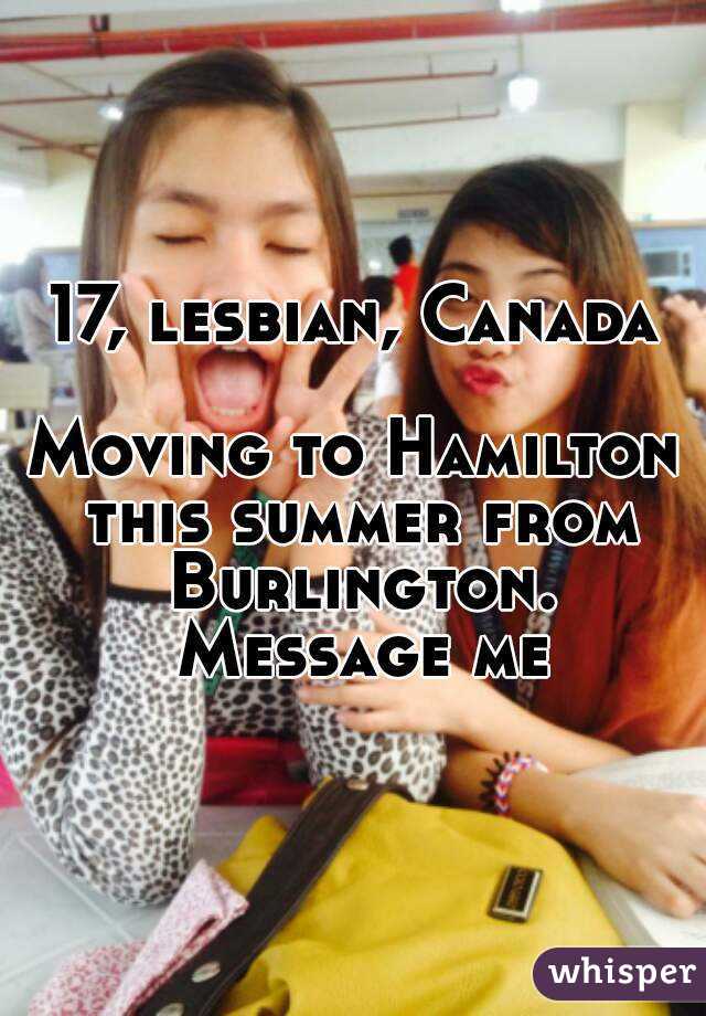17, lesbian, Canada

Moving to Hamilton this summer from Burlington. Message me