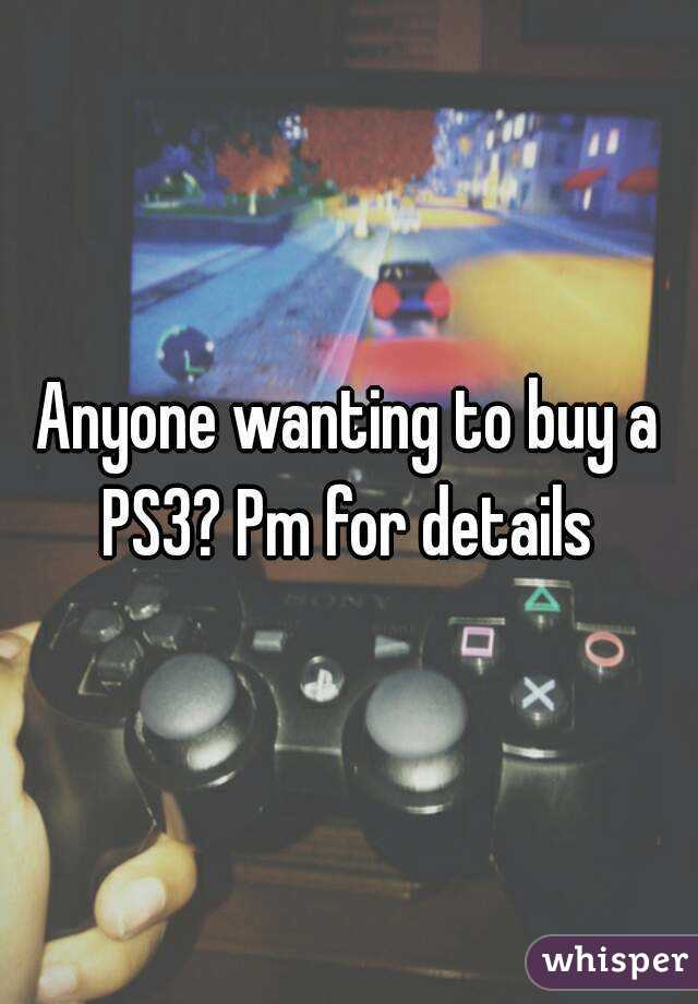 Anyone wanting to buy a PS3? Pm for details 