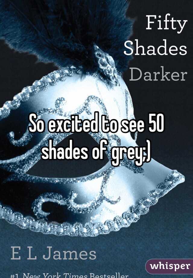 So excited to see 50 shades of grey;)