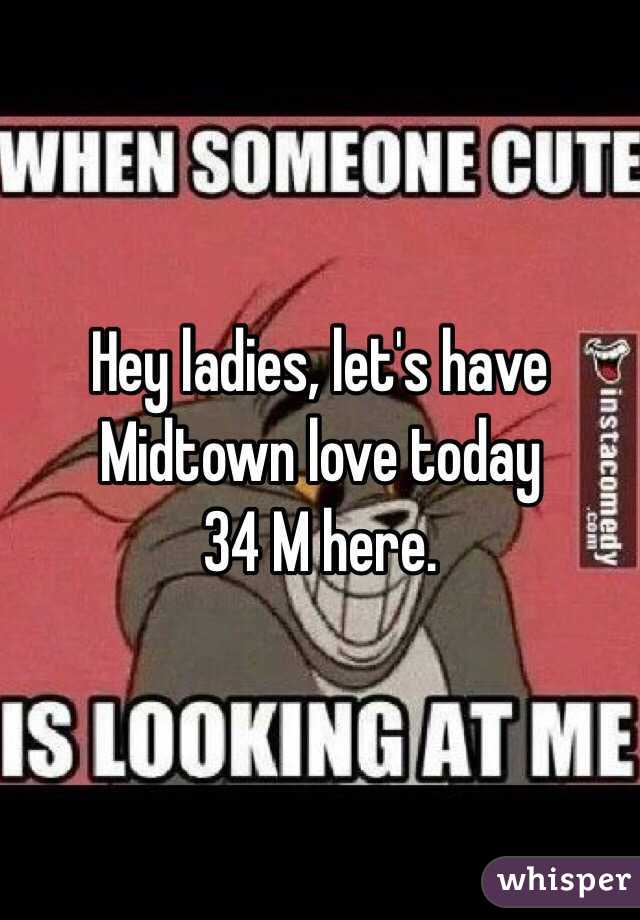 Hey ladies, let's have Midtown love today 
34 M here.