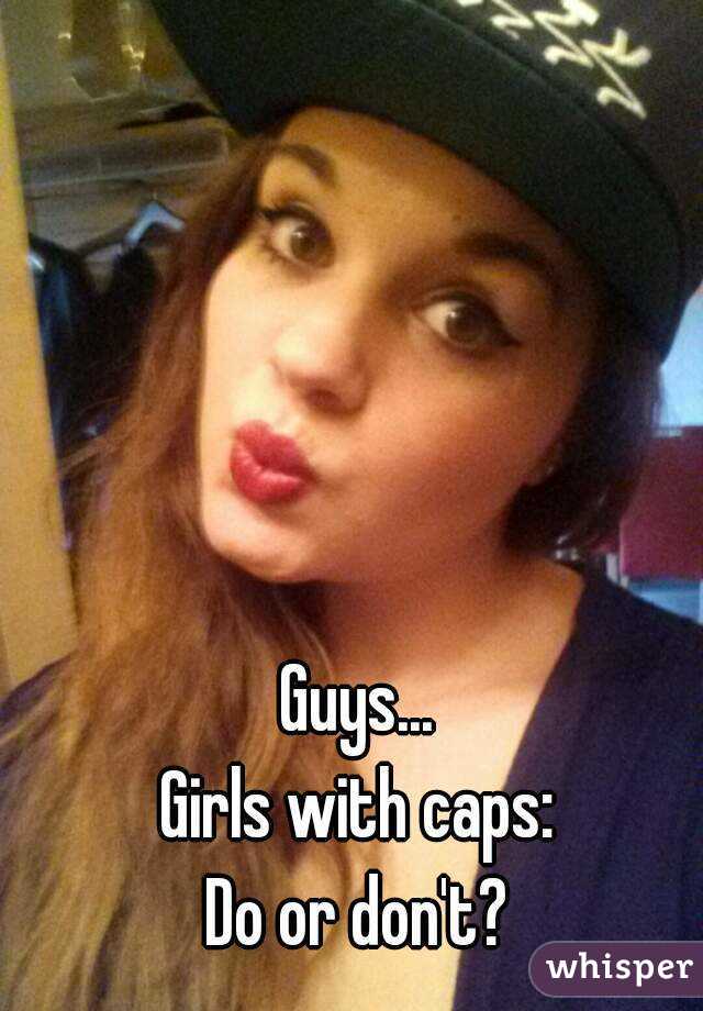 Guys...
Girls with caps:
Do or don't?