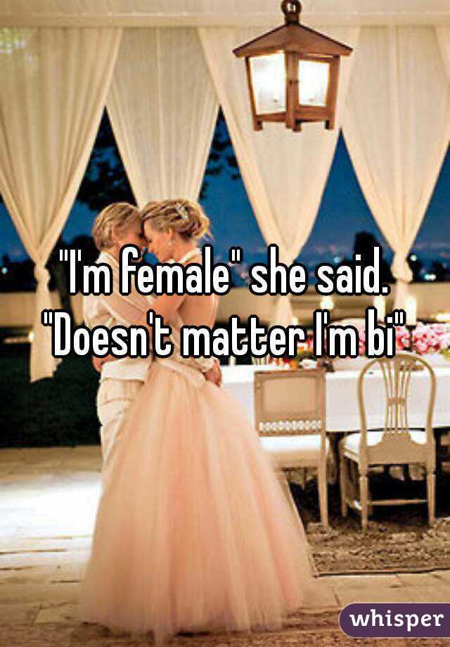 "I'm female" she said.
"Doesn't matter I'm bi"
