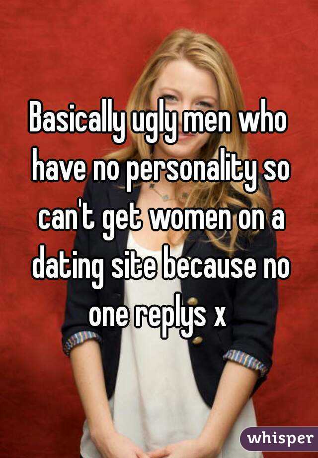 Basically ugly men who have no personality so can't get women on a dating site because no one replys x 