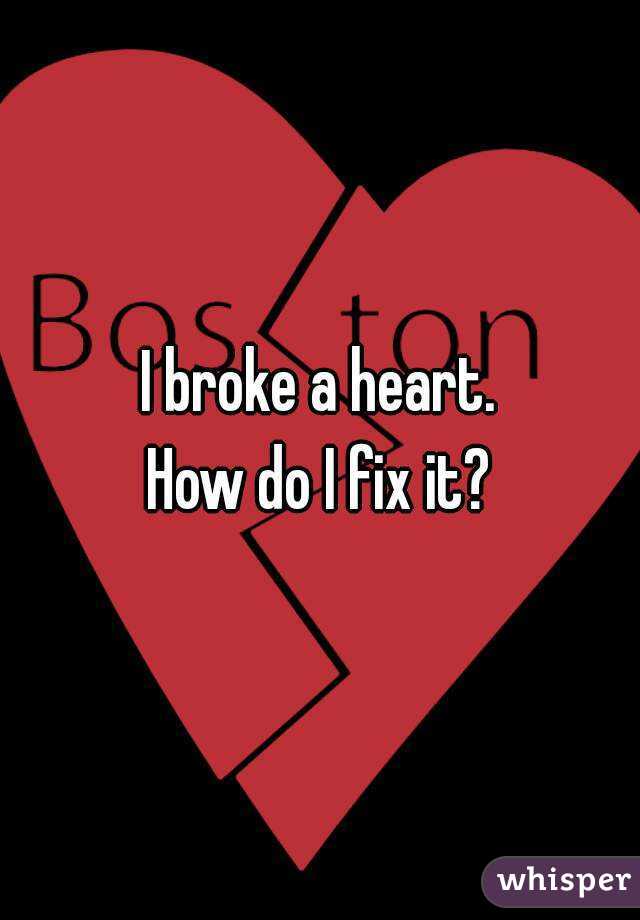 I broke a heart.
How do I fix it?